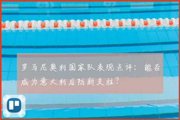 罗马尼奥利国家队表现点评：能否成为意大利后防新支柱？